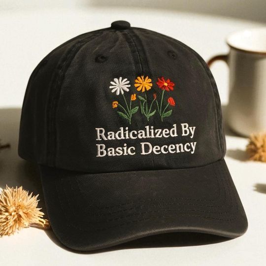 Radicalized By Basic Decency Embroidered Hat, Liberal Accessory, Democracy Gift, Practice Radical Empathy Hat