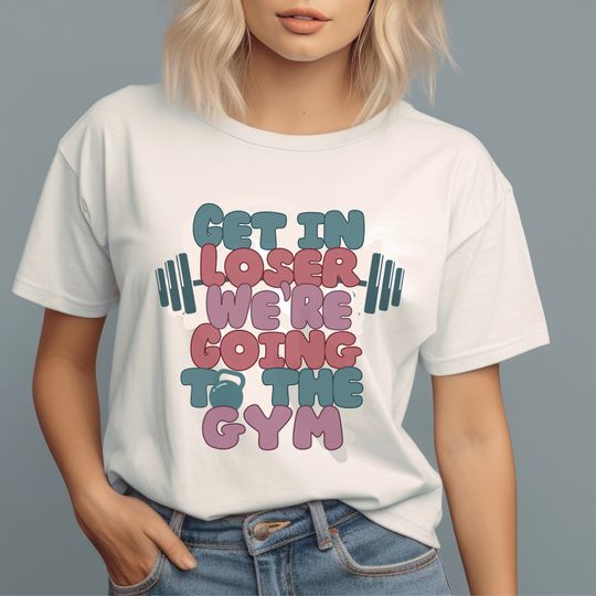Get in Loser We're Going To The Gym  Gift for a Workout Lover  Gym Junkie Tee   Mean Girls Merch  Workout Clothes  Funny Fitness Tee