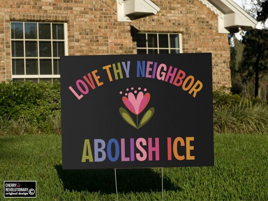 Love Thy Neighbor Abolish ICE Yard Sign