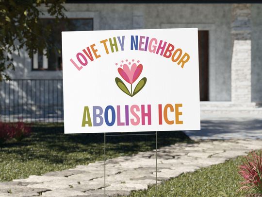 Love Thy Neighbor Abolish ICE Yard Sign
