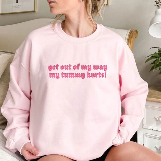 Get out of my way my tummy hurts Sweatshirt