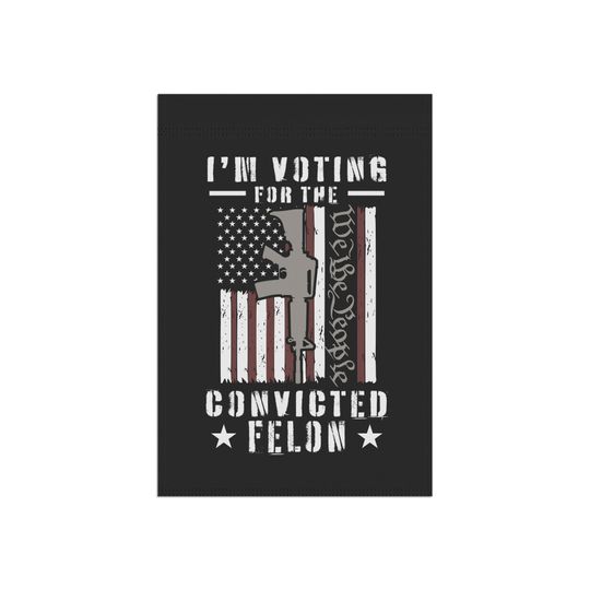 I'm Voting for the Convicted Felon Garden & House Banner