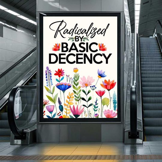 Radicalized By Basic Decency Protest Sign Printable, Floral Design
