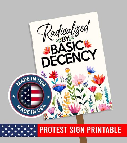 Radicalized By Basic Decency Protest Sign Printable, Floral Design