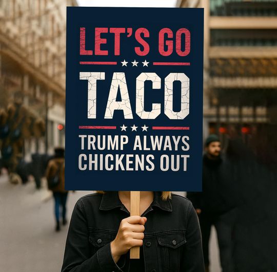 Let's Go Taco Trump Always Chickens Out Protest Sign
