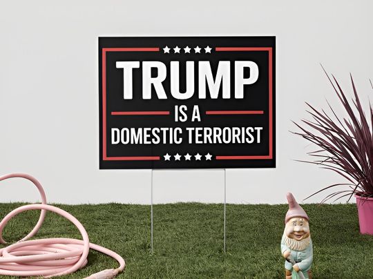 Trump Protest Lawn Sign  Trump is a Domestic Terrorist Political Statement Yard Sign