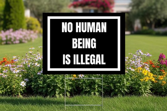 No Human Is Illegal Yard Sign, Protest Sign, Resistance, Social Justice Display, Lawn Sign