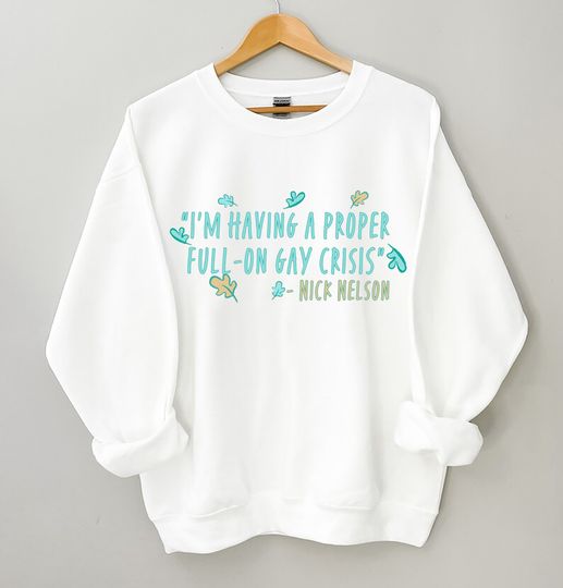 I'm Having A Proper Full -On Gay Crisis Sweatshirt, Nick Nelson