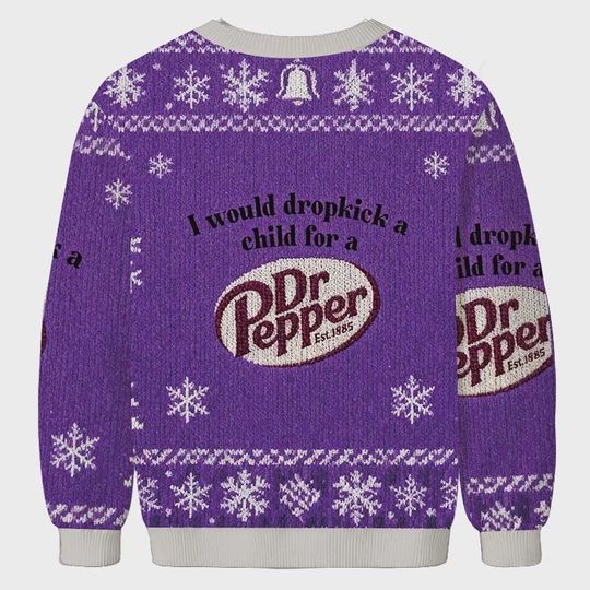 I Would Dropkick A Child For A Dr Pepper Ugly Sweashirt