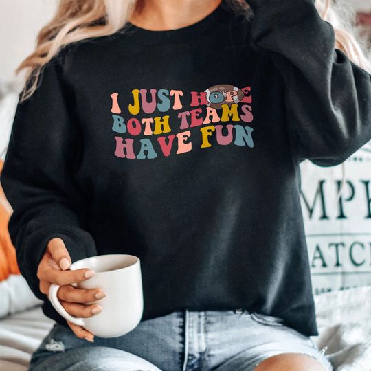 I Just Hope Both Teams Have Fun Sweatshirt, Football Team Sweatshirt