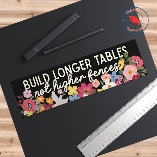 Build Longer Tables Not Higher Fences Bumper Sticker, Immigrants Make America Great