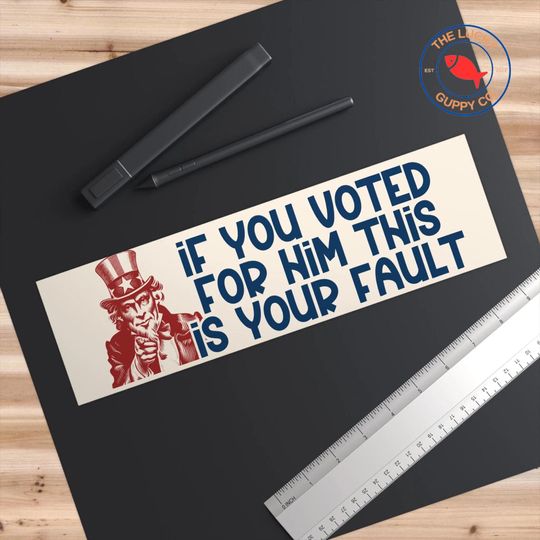 If You Voted for Him Bumper Sticker Anti-Trump Sticker