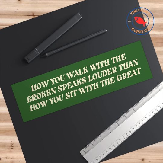 How You Walk With the Broken Speaks Louder Than How You Sit Sticker