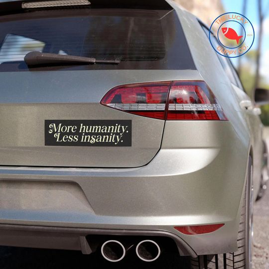 More Humanity Less Insanity Liberal Bumper Sticker, We All Do Better When We All Do Better