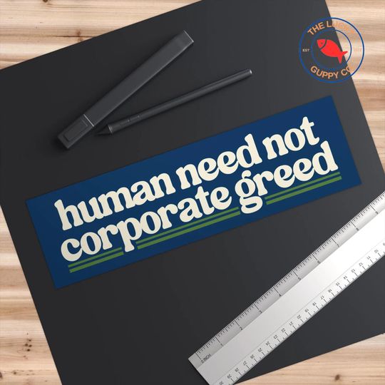 Human Need Not Corporate Greed Bumper Sticker, Tax the Rich Sign, Billionaires Are Bad People