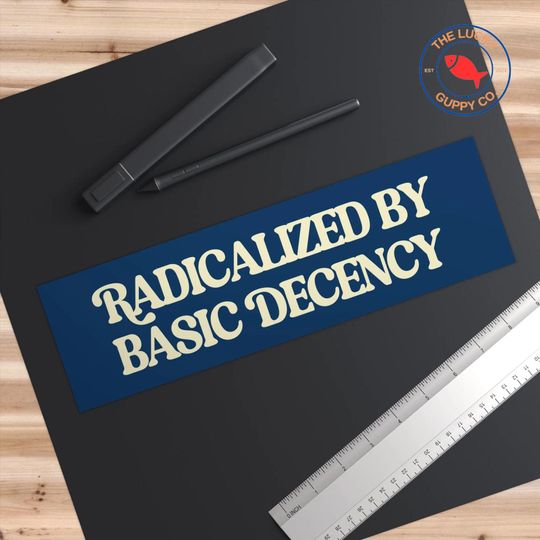 Radicalized by Basic Decency Bumper Sticker - Make Empathy Great Again