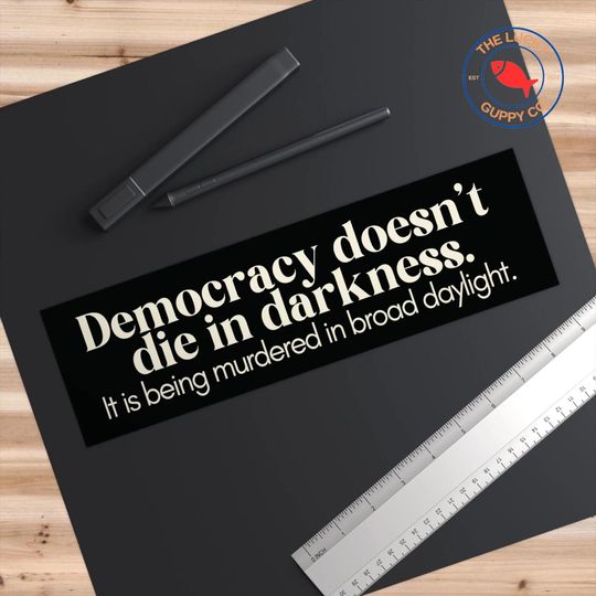 Democracy Doesn't Die in Darkness Bumper Sticker Save America Anti-Trump Sticker