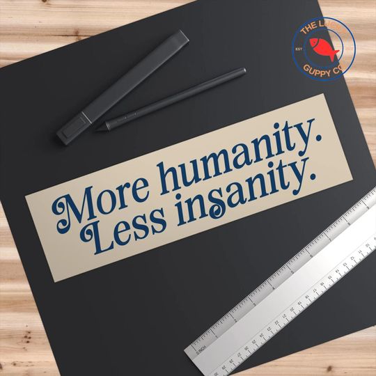 More Humanity Less Insanity Liberal Bumper Sticker, We All Do Better When We All Do Better