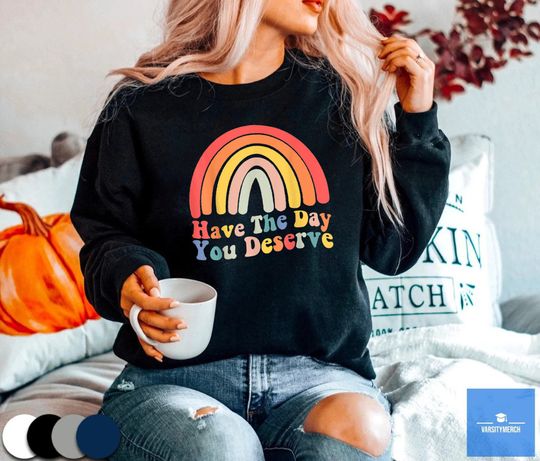Have The Day You Deserve  Tshirt