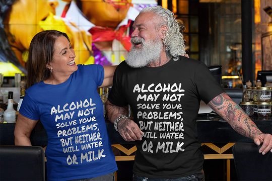 Quote Alcohol Alcohol May Not Solve Your Problems But Neither Will Water Or Milk Shirt
