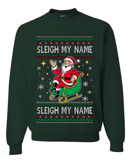 Sleigh My Name Sleigh My Name Ugly Christmas Sweater Unisex Crewneck Sweatshirt