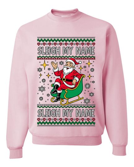Sleigh My Name Sleigh My Name Ugly Christmas Sweater Unisex Crewneck Sweatshirt