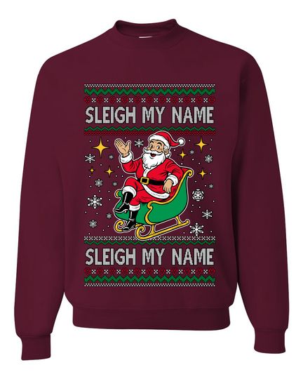 Sleigh My Name Sleigh My Name Ugly Christmas Sweater Unisex Crewneck Sweatshirt