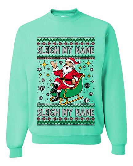 Sleigh My Name Sleigh My Name Ugly Christmas Sweater Unisex Crewneck Sweatshirt