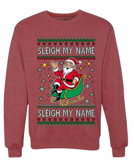 Sleigh My Name Sleigh My Name Ugly Christmas Sweater Unisex Crewneck Sweatshirt