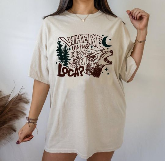Where the Hell Have You Been Loca Shirt - Bella Tee, Funny Movie meme Shirt