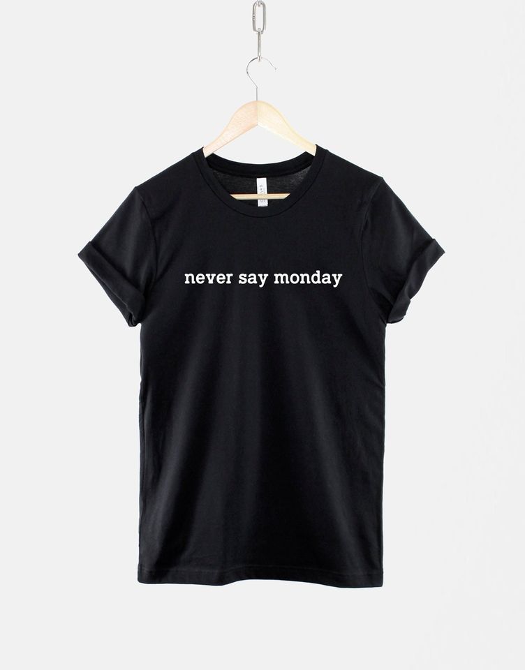 Never Say Monday - Mondays Suck T-Shirt - I Hate Mondays T Shirt