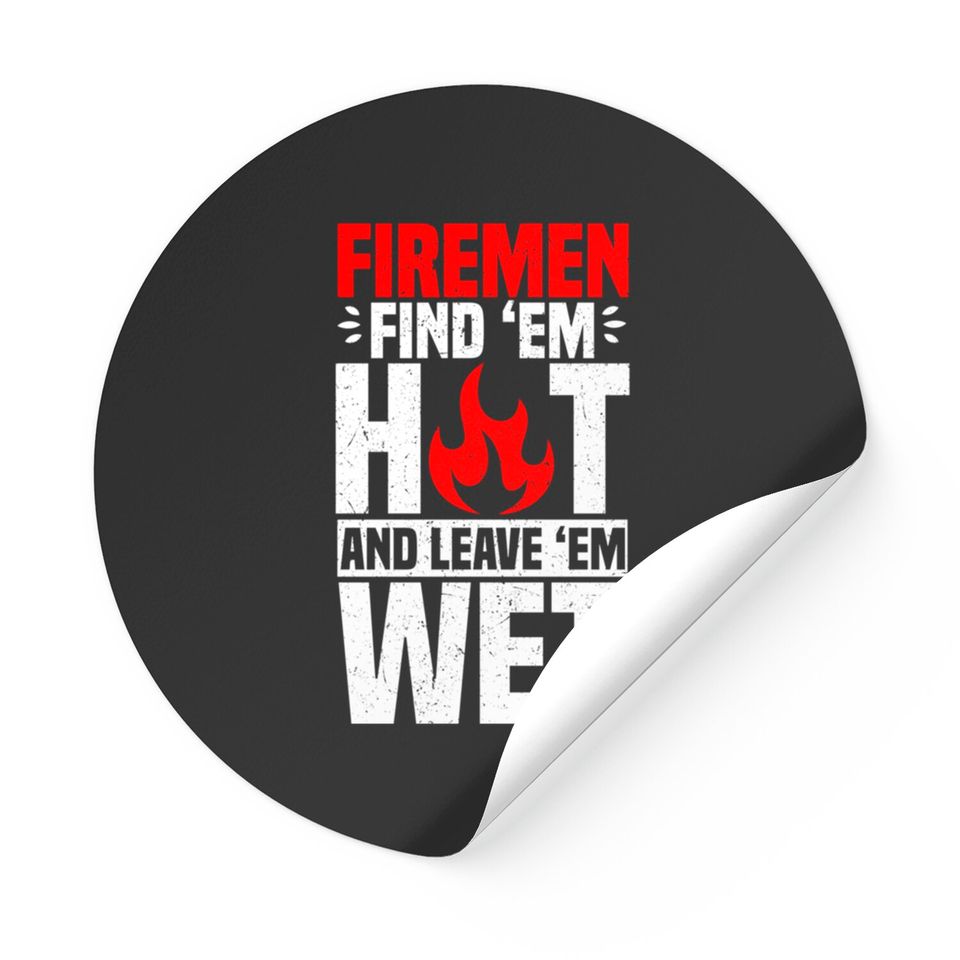 Firemen Find 'em Hot And Leave 'em Wet Sticker Firefighter