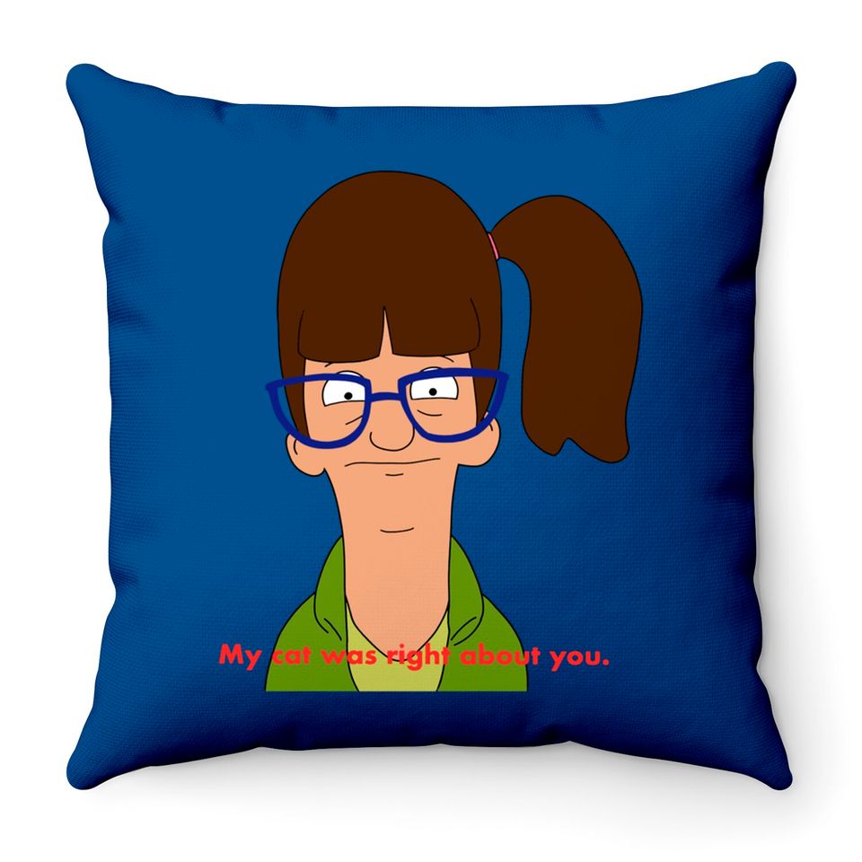 My cat was right about you. - Bobs Burgers - Throw Pillows