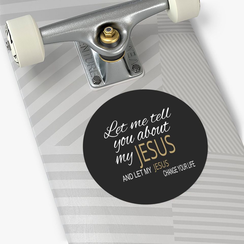 Let Me Tell You About My Jesus Stickers