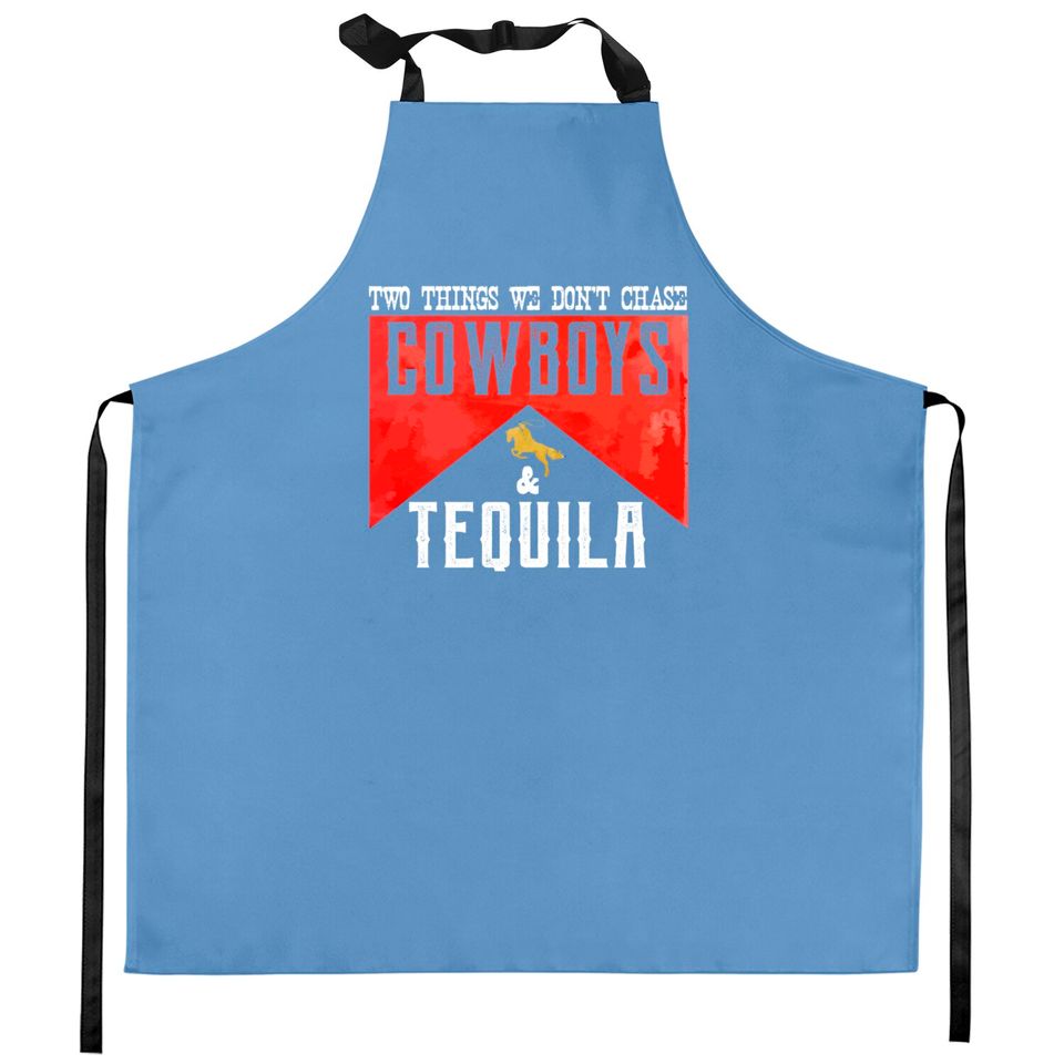 Two Things We Don't Chase Cowboys And Tequila Humor Kitchen Aprons