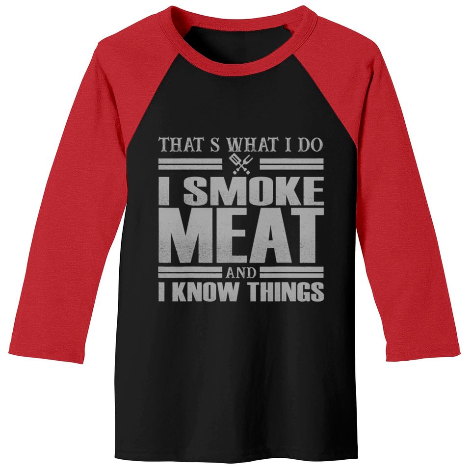 That s What I Do I Smoke Meat And I Know Things Baseball Tees