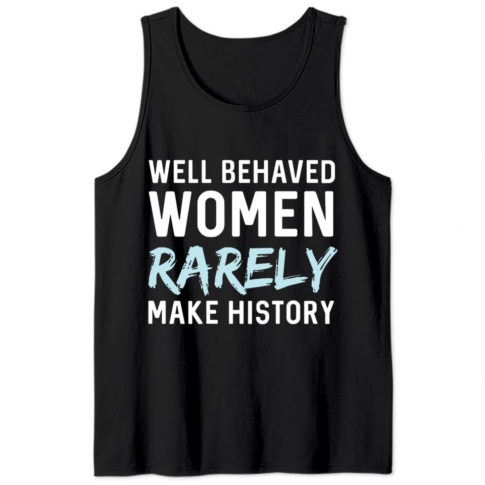 Women - Well behaved women rarely make history Tank Tops