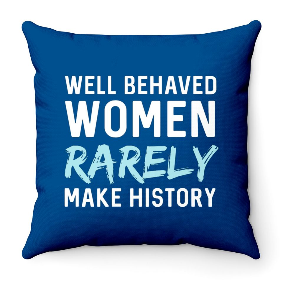 Women - Well behaved women rarely make history Throw Pillows