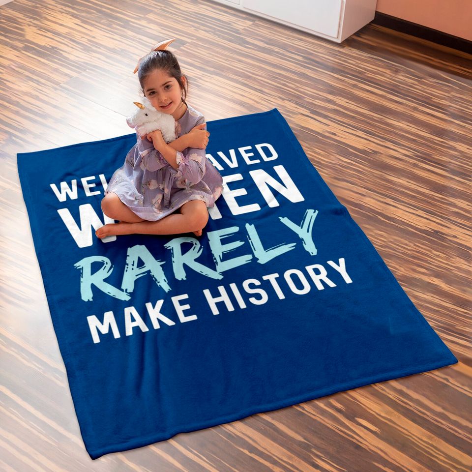 Women - Well behaved women rarely make history Baby Blankets