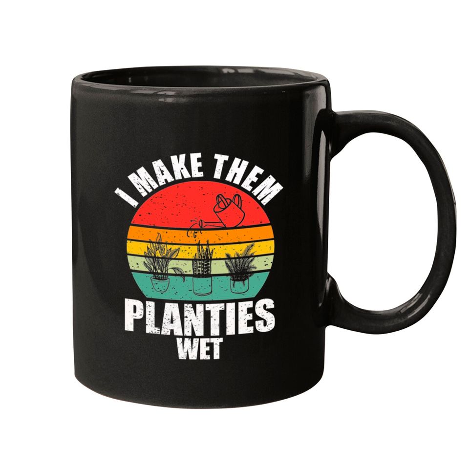 I Make Them Planties Wet Mugs