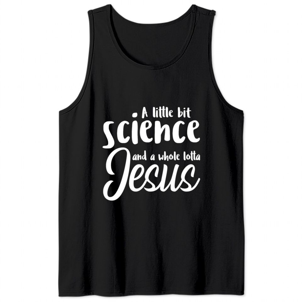A Little Bit Science And A Whole Lotta Jesus Tank Tops