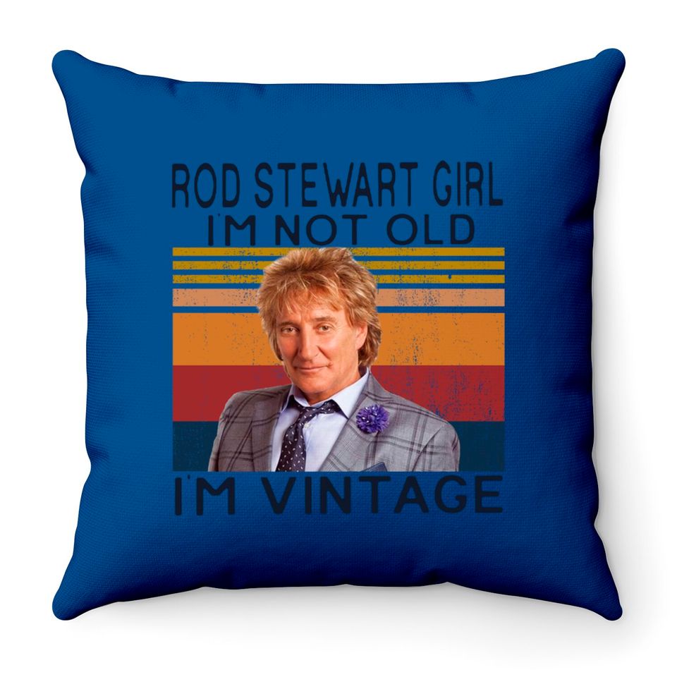Rod Stewart Girl Im Not Old Im Vintage Throw Pillows,Sir Roderick David Stewart Fans Throw Pillows