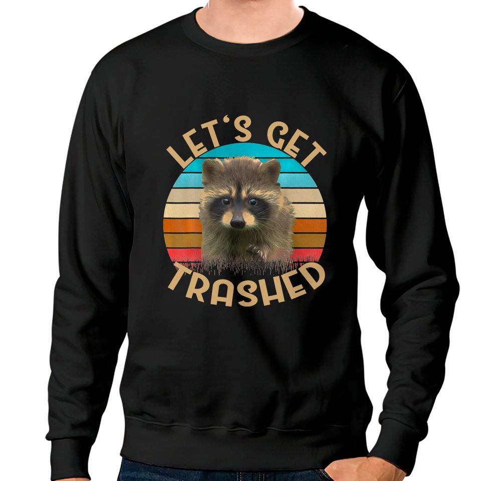 Let's Get Trashed Raccoon Sweatshirts