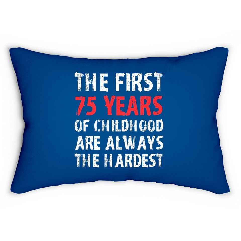 The First 75 Years Of Childhood Are Always Hardest Lumbar Pillows