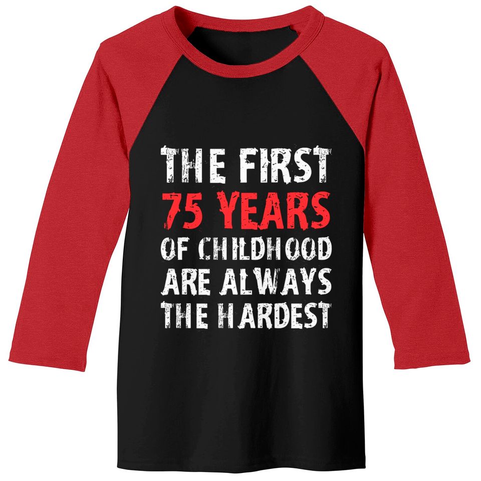 The First 75 Years Of Childhood Are Always Hardest Baseball Tees