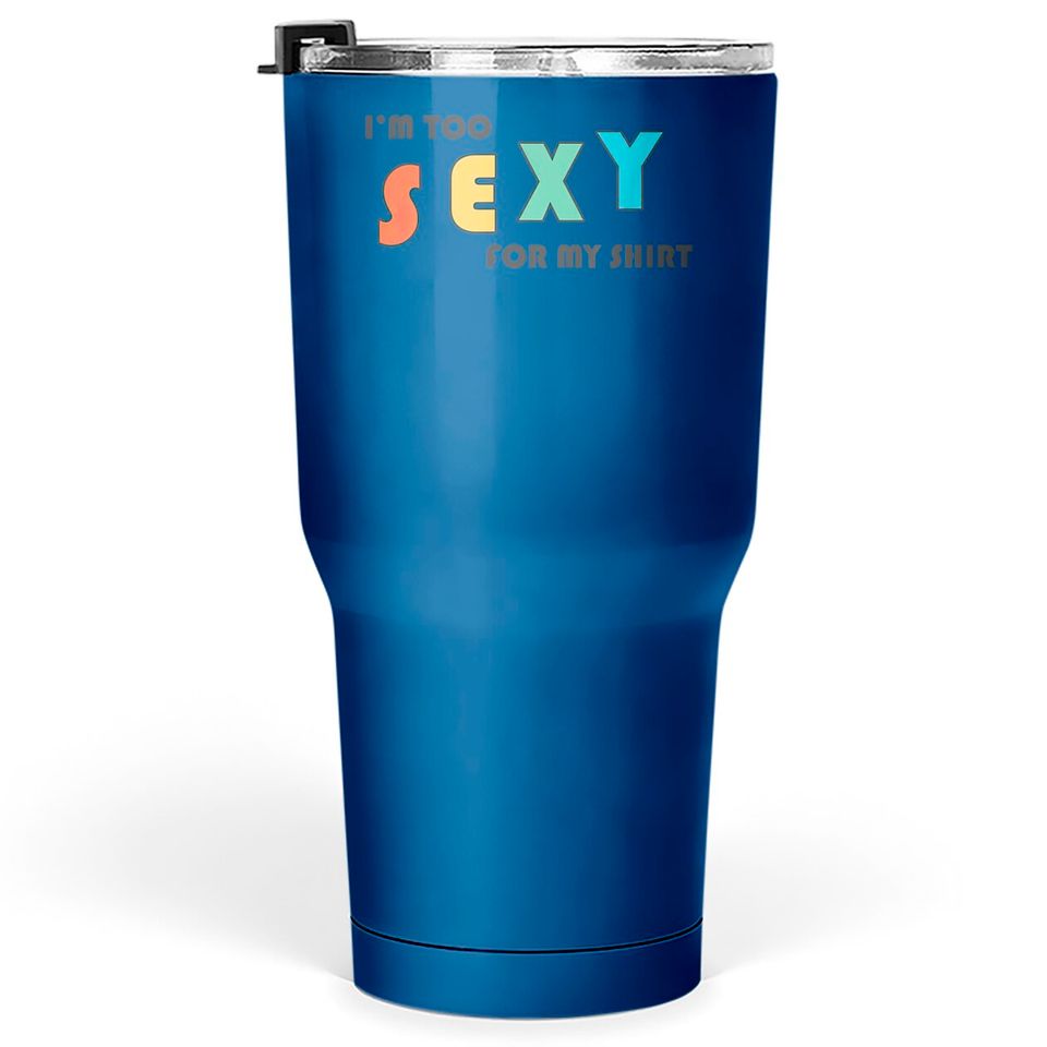 I'm Too Sexy For My Tumblers 30 oz - Funny I'm Too Sexy For My Tumblers 30 oz Tumblers 30 oz