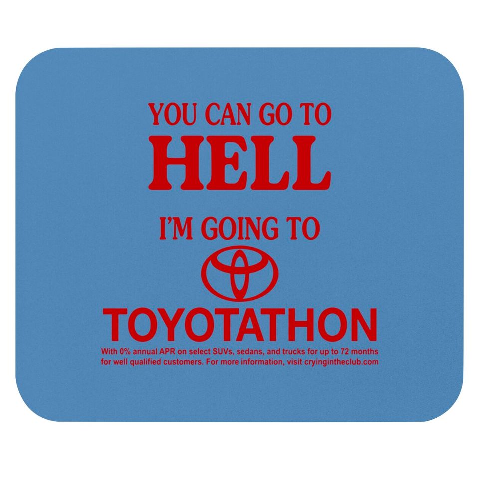 You Can Go To Hell I'm Going To Toyotathon Mouse Pads