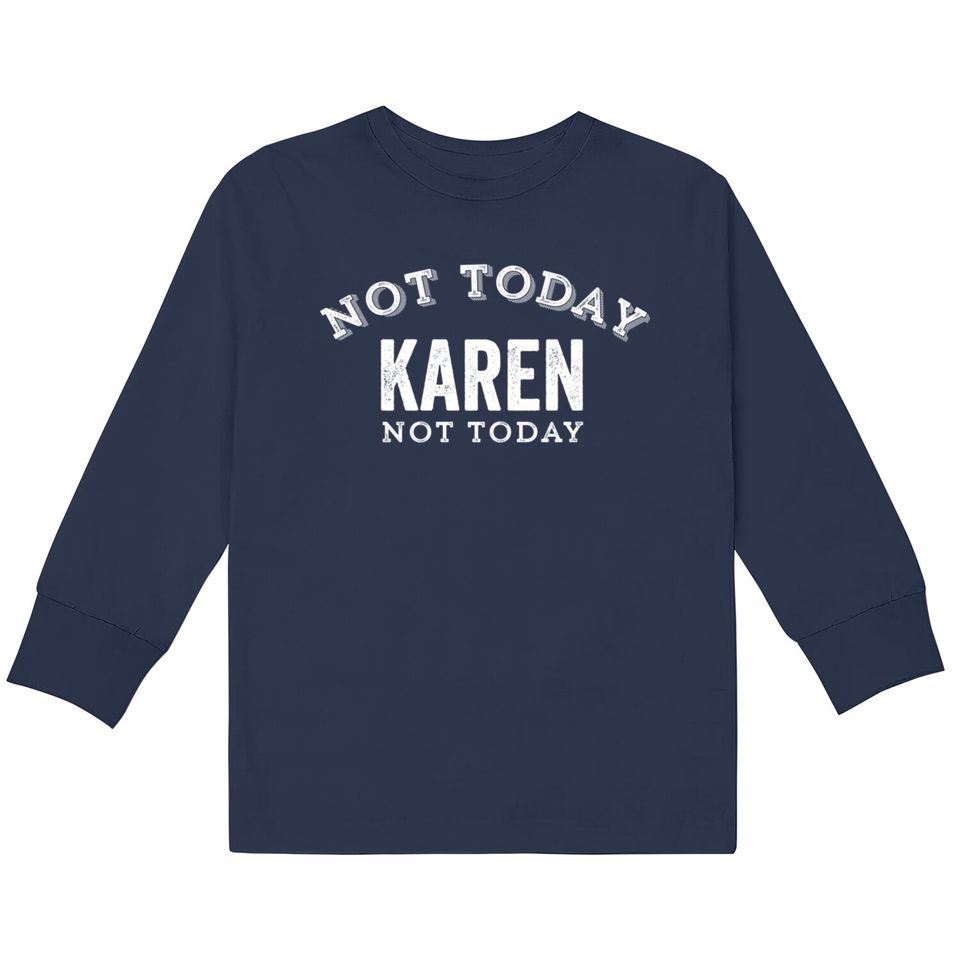 Not Today Karen Not Today Funny Manager Customer Complain Meme Gift - Karen Meme -  Kids Long Sleeve T-Shirts