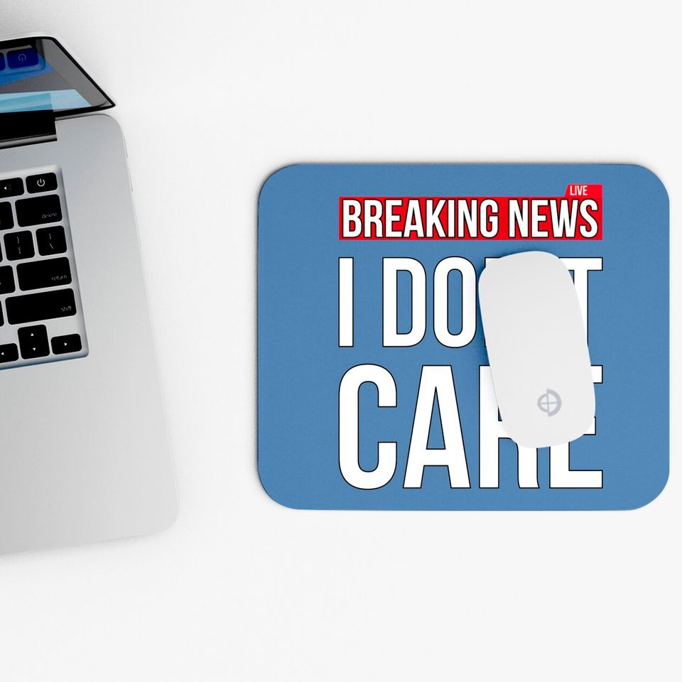 Breaking News I Don't Care Funny Sassy Sarcastic Mouse Pads - I Dont Care - Mouse Pads