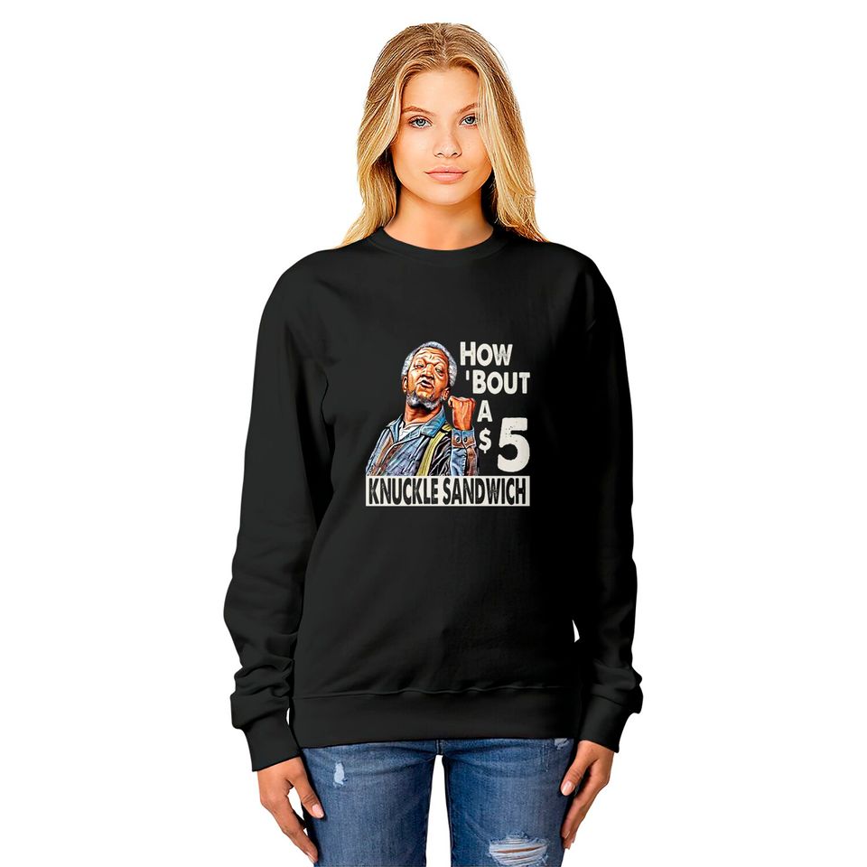 Sanford and Son How Bout A $5 Knuckle Sandwich - Sanford And Son Tv Show - Sweatshirts